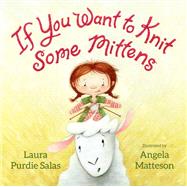 If You Want to Knit Some Mittens by Salas, Laura Purdie; Matteson, Angela, 9781629795645