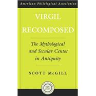 Virgil Recomposed The Mythological and Secular Centos in Antiquity by McGill, Scott, 9780195175646