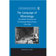 The Language of Mineralogy: John Walker, Chemistry and the Edinburgh Medical School, 1750-1800 by Eddy,Matthew D., 9781138265646