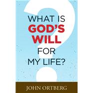 What Is God's Will for My Life? by Ortberg, John, 9781496415646
