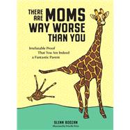 There Are Moms Way Worse Than You Irrefutable Proof That You Are Indeed a Fantastic Parent by Boozan, Glenn; Witte, Priscilla, 9781523515646