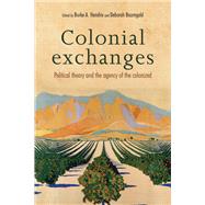 Colonial exchanges Political theory and the agency of the colonized by Hendrix, Burke A.; Baumgold, Deborah, 9781526105646