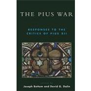 The Pius War Responses to the Critics of Pius XII by Bottum, Joseph; Dalin, David G.; Bottum, Joseph; Conway, John S.; Decker, Rainer; Jr, William Doino; Doyle, Kevin M.; Hittinger, Russell; Hughes, John Jay; Lawler, Justus George; Novak, Michael; Rychlak, Ronald J.; Wilken, Robert Louis, 9780739145647