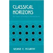 Classical Horizons: The Origins of Sociology in Ancient Greece by McCarthy, George E., 9780791455647