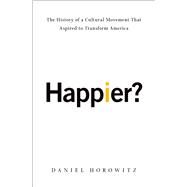 Happier? The History of a Cultural Movement That Aspired to Transform America by Horowitz, Daniel, 9780190655648