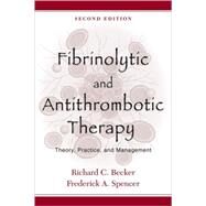 Fibrinolytic and Antithrombotic Therapy Theory, Practice, and Management by Becker, Richard C.; Spencer, Frederick A., 9780195155648