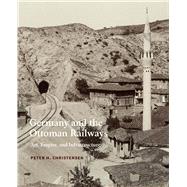 Germany and the Ottoman Railways by Christensen, Peter H., 9780300225648