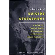 The Practical Art of Suicide Assessment: A Guide for Mental Health Professionals and Substance Abuse Counselors by Shea, Shawn Christopher, 9780615455648