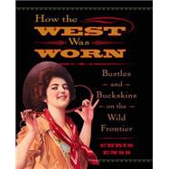 How the West Was Worn Bustles and Buckskins on the Wild Frontier by Enss, Chris, 9780762735648