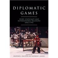 Diplomatic Games by Dichter, Heather L.; Johns, Andrew L., 9780813145648