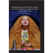 Representations of Hair in Victorian Literature and Culture by Ofek,Galia, 9781138245648