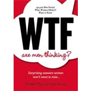 Wtf Are Men Thinking?: 250,000 Men Tell the Truth About What Women Really Want to Know by Almaraz, Miguel; Brya, Christopher, 9781402265648