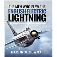 The Men Who Flew the English Electric Lightning by Bowman, Martin W., 9781526705648