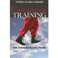 Courageous Training Bold Actions for Business Results by Mooney, Tim; Brinkerhoff, Robert O., 9781576755648