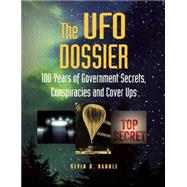 The UFO Dossier 100 Years of Government Secrets, Conspiracies, and Cover-Ups by Randle, Kevin D., 9781578595648