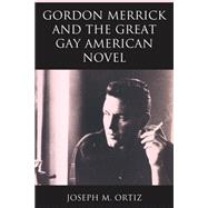 Gordon Merrick and the Great Gay American Novel by Ortiz, Joseph M., 9781793635648