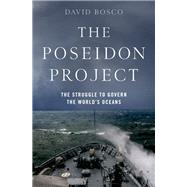 The Poseidon Project The Struggle to Govern the World's Oceans by Bosco, David, 9780190265649