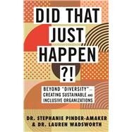 Did That Just Happen?! Beyond “Diversity”—Creating Sustainable and Inclusive Organizations by Pinder-Amaker, Stephanie; Wadsworth, Lauren, 9780807055649