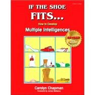 If the Shoe Fits . . .; How to Develop Multiple Intelligences in the Classroom by Carolyn Chapman, 9780932935649