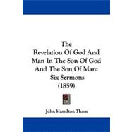 Revelation of God and Man in the Son of God and the Son of Man : Six Sermons (1859) by Thom, John Hamilton, 9781104335649