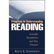 Progress in Understanding Reading Scientific Foundations and New Frontiers by Stanovich, Keith E., 9781572305649