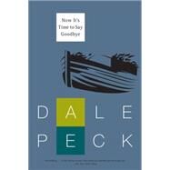 Now It's Time to Say Goodbye by Peck, Dale, 9781616955649