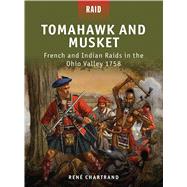 Tomahawk and Musket French and Indian Raids in the Ohio Valley 1758 by Chartrand, Ren; Dennis, Peter; Spedaliere, Donato; Shumate, Johnny, 9781849085649