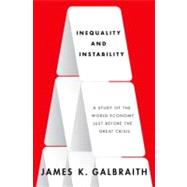 Inequality and Instability A Study of the World Economy Just Before the Great Crisis by Galbraith, James K., 9780199855650