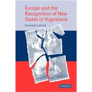 Europe and the Recognition of New States in Yugoslavia by Richard Caplan, 9780521045650