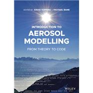 Introduction to Aerosol Modelling From Theory to Code by Topping, David L.; Bane, Michael, 9781119625650