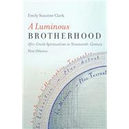 A Luminous Brotherhood by Clark, Emily Suzanne, 9781469645650