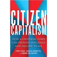 Citizen Capitalism How a Universal Fund Can Provide Influence and Income to All by Stout, Lynn; Belinfanti, Tamara; Gramitto, Sergio, 9781523095650