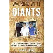 Walking with Giants: The New Testament Fleshed Out Through 20 Asian Servants of God by Harry Bush, 9781940645650