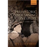 Prehistoric Copper Mining in Europe 5500-500 BC by O'Brien, William, 9780199605651