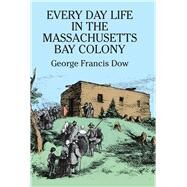 Every Day Life in the Massachusetts Bay Colony by Dow, George Francis, 9780486255651
