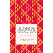 3D Printing for Development in the Global South The 3D4D Challenge by Birtchnell, Thomas; Hoyle, William, 9781137365651