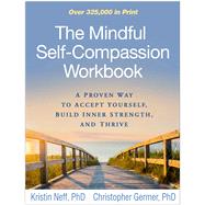 The Mindful Self-Compassion Workbook A Proven Way to Accept Yourself, Build Inner Strength, and Thrive by Neff, Kristin; Germer, Christopher, 9781462535651