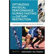 Optimizing Physical Performance During Fasting and Dietary Restriction: Implications for Athletes and Sports Medicine by Bouhlel; Ezdine, 9781498725651