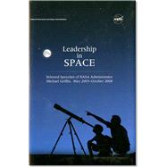 Leadership in Space: Selected Speeches of Nasa Administrator Michael Griffin, May 2005 - October 2008 by National Aeronautics And Space Administr, 9780160815652