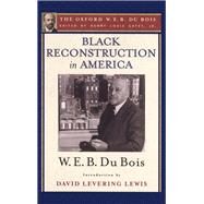 Black Reconstruction in America (The Oxford W. E. B. Du Bois) An Essay Toward a History of the Part Which Black Folk Played in the Attempt to Reconstruct Democracy in America, 1860-1880 by Gates, Henry Louis; Du Bois, W. E. B.; Levering Lewis, David, 9780199385652