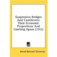 Suspension Bridges and Cantilevers : Their Economic Proportions and Limiting Spans (1911) by Steinman, David Barnard, 9780548855652