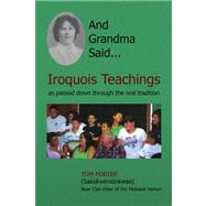 And Grandma Said... Iroquois Teachings : As passed down through the oral Tradition by Porter, Tom; Forrester, Lesley; Fadden, John Kahionhes, 9781436335652