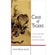 Cave of Tigers The Living Zen Practice of Dharma Combat by LOORI, JOHN DAIDO, 9781590305652
