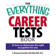 The Everything Career Tests Book: 10 Tests to Determine the Right Occupation for You by Llewellyn, A. Bronwyn, 9781593375652