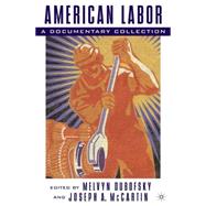 American Labor A Documentary History by Dubofsky, Melvyn; McCartin, Joseph A., 9780312295653