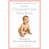 The New Contented Little Baby Book The Secret to Calm and Confident Parenting by Ford, Gina, 9780451415653