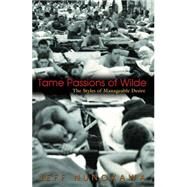 Tame Passions of Wilde : The Styles of Manageable Desire by Nunokawa, Jeff, 9781400825653