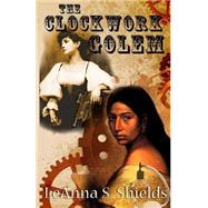 The Clockwork Golem by Shields, Leanna, 9781499795653