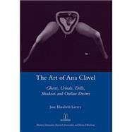 The Art of Ana Clavel: Ghosts, Urinals, Dolls, Shadows and Outlaw Desires by Lavery,Jane Elizabeth, 9781907975653