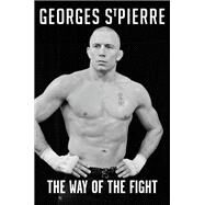 The Way of the Fight by St. Pierre, Georges; Kingsley, Justin (CON), 9780062195654